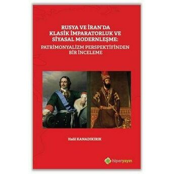 Rusya Ve Iran'da Klasik Imparatorluk Ve Siyasal Modernleşme: Patrimonyalizm Perspektifinden Inceleme Halil Kanadıkırık