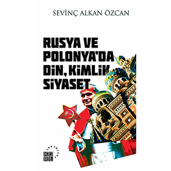 Rusya Ve Polonya’da Din, Kimlik, Siyaset Sevinç Alkan Özcan