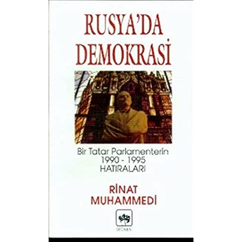 Rusya'da Demokrasi Bir Tatar Parlamenterin 1990-1995 Hatıraları Rinat Muhammedi