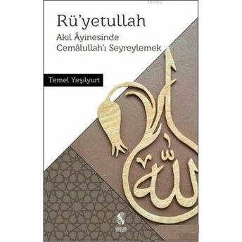 Rü'yetullah; Akıl Ayinesinde Cemalullah'ı Seyreylemekakıl Ayinesinde Cemalullah'ı Seyreylemek Temel Yeşilyurt