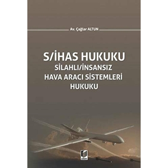 S/Ihas Hukuku - Silahlı / Insansız Hava Aracı Sistemleri Hukuku Ciltli Çağlar Altun