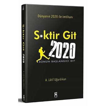 S*Ktir Git 2020 - Sonun Başlangıcı Mı? A. Lâtif Uğurdıkan