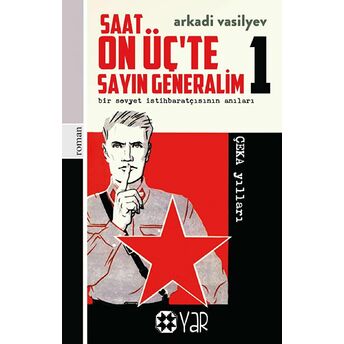 Saat On Üç’te Sayın Generalim 1 - Bir Sovyet Istihbaratçısının Anıları Arkadi Vasilyev