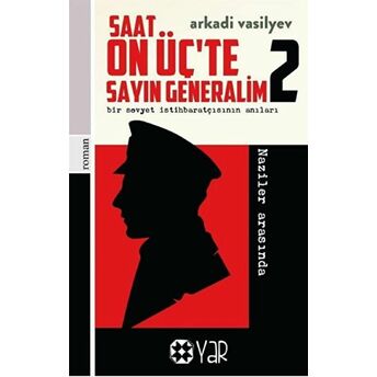 Saat On Üç’te Sayın Generalim 2 - Bir Sovyet Istihbaratçısının Anıları Arkadi Vasilyev