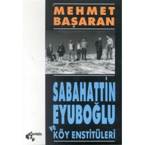 Sabahattin Eyuboğlu Ve Köy Enstitüleri Tonguç'a Ve Yakınlarına Mektuplarıyla Mehmet Başaran