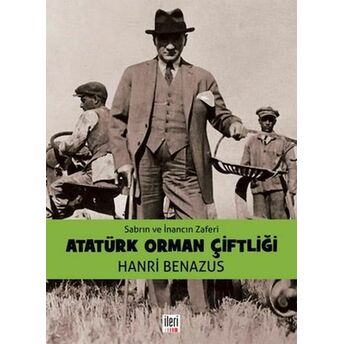 Sabrın Ve Inancın Zaferi Atatürk Orman Çiftliği Hanri Benazus