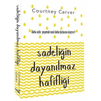 Sadeliğin Dayanılmaz Hafifliği - Daha Fazla Yaşamak Nasıl Daha Fazlasına Ulaştırır ? Courtney Carver