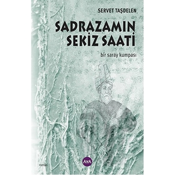 Sadrazamın Sekiz Saati: Bir Saray Kumpası-Servet Taşdelen