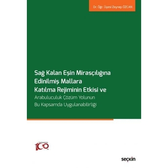 Sağ Kalan Eşin Mirasçılığına Edinilmiş Mallara Katılma Rejiminin Etkisi Ve Arabuluculuk Çözüm Yolunun Bu Kapsamda Uygulanabilirliği Zeynep Özcan