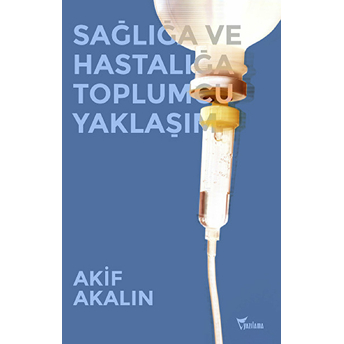 Sağlığa Ve Hastalığa Toplumcu Yaklaşım Akif Akalın