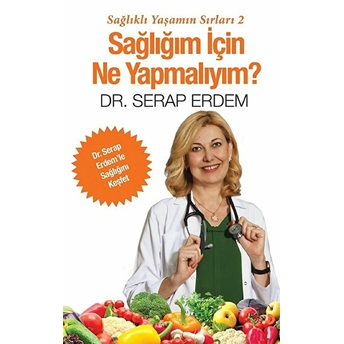 Sağlığım Için Ne Yapmalıyım?Sağlıklı Yaşamın Sırları 2 - Serap Erdem