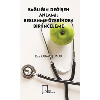 Sağlığın Değişen Anlamı:beslenme Üzerinden Bir Inceleme - Esra Karakuş Umar