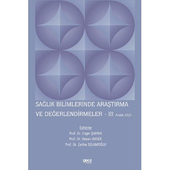 Sağlık Bilimlerinde Araştırma Ve Değerlendirmeler Iıı - Aralık 2022 Kolektif