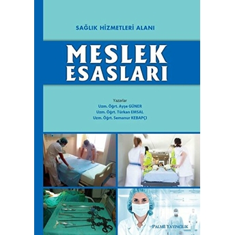 Sağlık Hizmetleri Alanı Meslek Esasları - Ayşe Güner - Türkan Emsal - Semanur Kebapçı