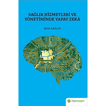 Sağlık Hizmetleri Ve Yönetiminde Yapay Zeka Betül Akalın