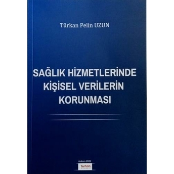 Sağlık Hizmetlerinde Kişisel Verilerin Korunması Türkan Pelin Uzun