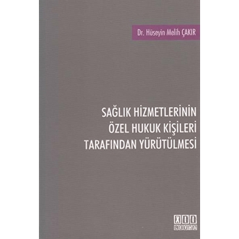 Sağlık Hizmetlerinin Özel Hukuk Kişileri Tarafından Yürütülmesi Hüseyin Melih Çakır