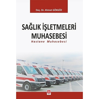 Sağlık Işletmeleri Muhasebesi (Hastane Muhasebesi) Ahmet Gökgöz