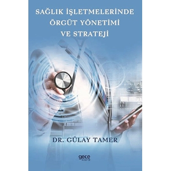 Sağlık Işletmelerinde Örgüt Yönetimi Ve Strateji - Gülay Tamer