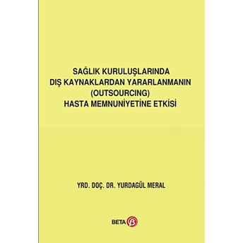 Sağlık Kuruluşlarında Dış Kaynaklardan Yararlanmanın Outsourcing Hasta Memnuniyetine Etkisi Yurdagül Meral