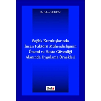 Sağlık Kuruluşlarında Insan Faktörü Mühendisliğinin Önemi Ve Hasta Güvenliği Alanında Uygulama Örnekleri Özlem Yıldırım