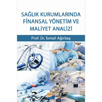 Sağlık Kurumlarında Finansal Yönetim Ve Maliyet Analizi Ismail Ağırbaş