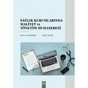 Sağlık Kurumlarında Maliyet Ve Yönetim Muhasebesi - Sait Y. Kaygusuz 9786052472941