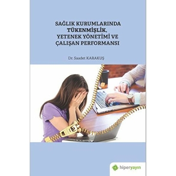 Sağlık Kurumlarında Tükenmişlik, Yetenek Yönetimi Ve Çalışan Performansı Saadet Karakuş