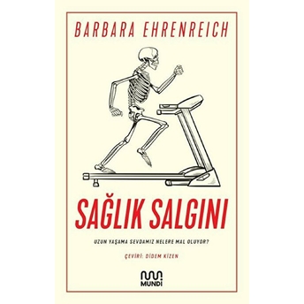 Sağlık Salgını - Uzun Yaşama Sevdamız Nelere Mal Oluyor? Barbara Ehrenreich