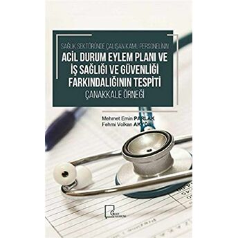 Sağlık Sektöründe Çalışan Kamu Personelinin Acil Durum Eylem Planı Ve Iş Sağlığı Ve Güvenliği Farkındalığının Tespiti Çanakkale Örneği Fehmi Volkan Akyön