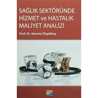 Sağlık Sektöründe Hizmet Ve Hastalık Maliyet Analizi Nermin Özgülbaş