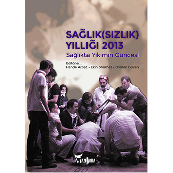 Sağlık(Sızlık) Yıllığı 2013 - Sağlıkta Yıkımın Güncesi-Kolektif