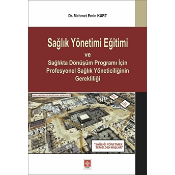 Sağlık Yönetimi Eğitimi Ve Sağlıkta Dönüşüm Programı Için Profesyonel Sağlık Yöneticiliğinin Gerekliliği