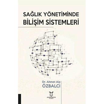 Sağlık Yönetiminde Bilişim Sistemleri - Ahmet Alp Özbalcı