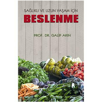 Sağlıklı Ve Uzun Yaşam Için Beslenme-Galip Akın