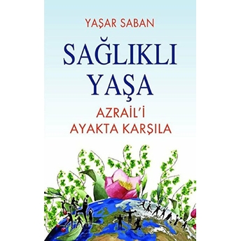 Sağlıklı Yaşa Azraili Ayakta Karşıla Yaşar Saban