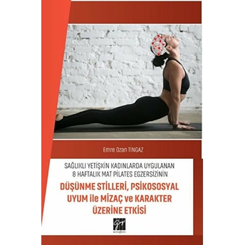 Sağlıklı Yetişkin Kadınlarda Uygulanan 8 Haftalık Mat Pilates Egzersizinin Düşünme Stilleri, Psikososyal Uyum Ile Mizaç Ve Karakter Üzerine Etkisi Emre Ozan Tingaz