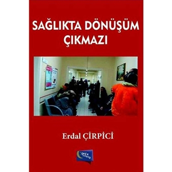 Sağlıkta Dönüşüm Çıkmazı Erdal Çirpici