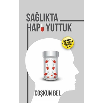 Sağlıkta Hapı Yuttuk Coşkun Bel