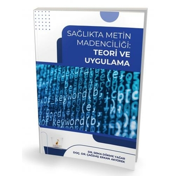 Sağlıkta Metin Madenciliği Teori Ve Uygulama Çağdaş Erkan Akyürek