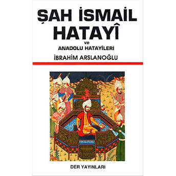 Şah Ismail Hatayi Ve Anadolu Hatayileri Ibrahim Arslanoğlu