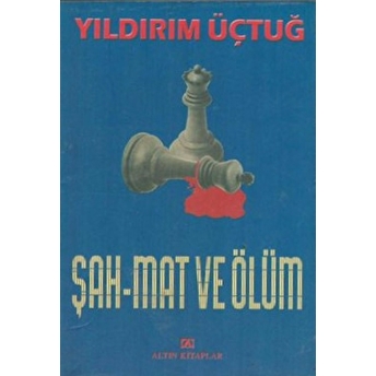 Şah Mat Ve Ölüm Yıldırım Üçtuğ