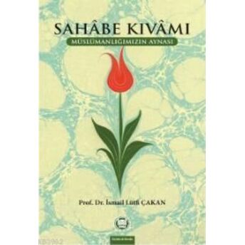 Sahabe Kıvamı; Müslümanlığımızın Aynasımüslümanlığımızın Aynası Prof. Dr. Ismail Lütfi Çakan