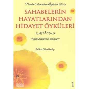 Sahabelerin Hayatlarından Hidayet Öyküleri 1 Nasıl Müslüman Oldular Selim Gündüzalp