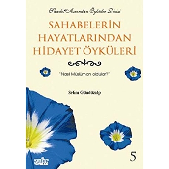 Sahabelerin Hayatlarından Hidayet Öyküleri 5: Nasıl Müslüman Oldular? Selim Gündüzalp