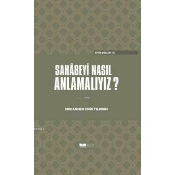 Sahabeyi Nasıl Anlamalıyız Muhammed Emin Yıldırım