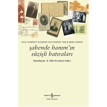 Şahende Hanım’ın Suzişli Hatıraları 1910 Cemiyet-I Hafiye Davasının Tek Kadın Sanığı A. Filiz Evcimen Salıcı