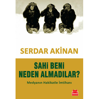 Sahi Beni Neden Almadılar? Medyanın Hakikatle Imtihanı Serdar Akinan