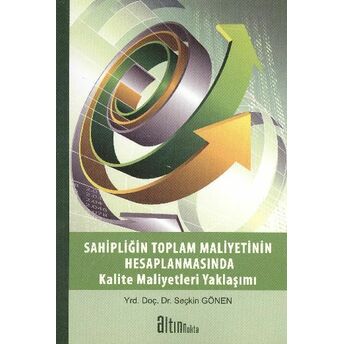 Sahipliğin Toplam Maliyetinin Hesaplanmasında Kalite Maliyetleri Yaklaşımı Seçkin Gönen