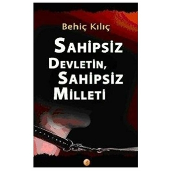 Sahipsiz Devletin, Sahipsiz Milleti Behiç Kılıç